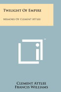 Twilight of Empire: Memoirs of Clement Attlee