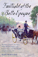 Twilight of the Belle Epoque: The Paris of Picasso, Stravinsky, Proust, Renault, Marie Curie, Gertrude Stein, and Their Friends Through the Great War