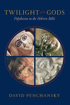 Twilight of the Gods: Polytheism in the Hebrew Bible - Penchansky, David