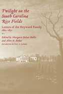 Twilight on the South Carolina Rice Fields: Letters of the Heyward Family, 1862-1871