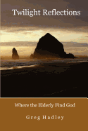 Twilight Reflections: Where the Elderly Find God