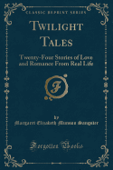 Twilight Tales: Twenty-Four Stories of Love and Romance from Real Life (Classic Reprint)