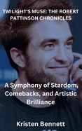 Twilight's Muse: THE ROBERT PATTINSON CHRONICLES: A Symphony of Stardom, Comebacks, and Artistic Brilliance