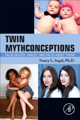 Twin Mythconceptions: False Beliefs, Fables, and Facts about Twins - Segal, Nancy L.