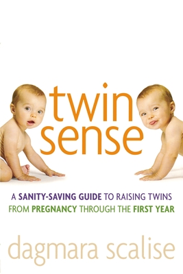Twin Sense: A Sanity-Saving Guide to Raising Twins -- From Pregnancy Through the First Year - Scalise, Dagmara