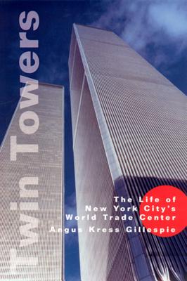 Twin Towers: The Life of New York City's World Trade Center - Gillespie, Angus