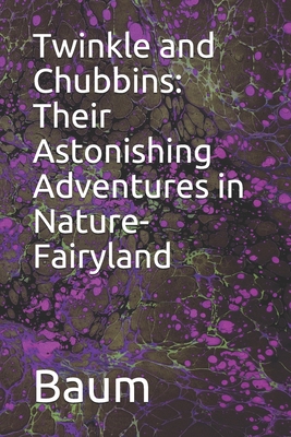 Twinkle and Chubbins: Their Astonishing Adventures in Nature-Fairyland - Barney, Maginel Wright, and Baum