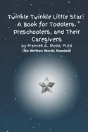 Twinkle, Twinkle Little Star: A Book for Toddlers, Preschoolers, and Their Caregivers: (No Written Words Needed)