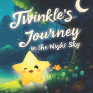 Twinkle's Journey in the Night Sky: An Enchanting Tale of Adventure and Friendship Under the Night Sky - Twinkle's Exciting Journey of Exploration and Fun, A Magical Night Sky Gift for Every Little One