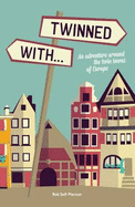 Twinned with....: An Adventure Around the Twin Towns of Europe