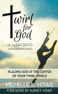 Twirl for God 14 Day Devo: Placing God at the Center of Your Twirl World