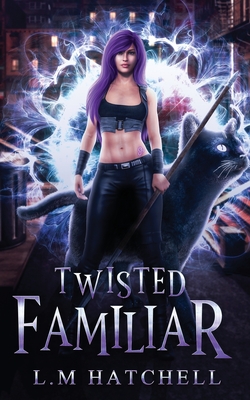 Twisted Familiar: A Snarky Feline Urban Fantasy Adventure - Hatchell, L M