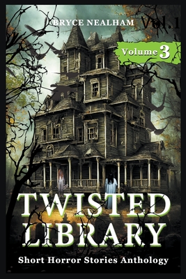 Twisted Library - Volume 3: Short Horror Stories Anthology - Nealham, Bryce