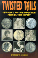 Twisted Tails (Sic): Sifted Fact, Fantasy, and Fiction from U.S. Coin History