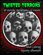 Twisted Terrors: 45 Horrific Spiroglyphics To Unlock!: An Adult Coloring Book of Hidden Horrors
