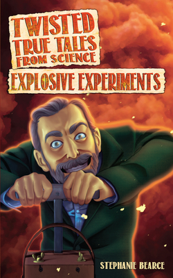 Twisted True Tales From Science: Explosive Experiments - Bearce, Stephanie
