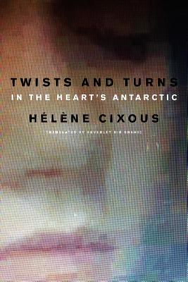 Twists and Turns in the Heart's Antarctic - Cixous, Hlne