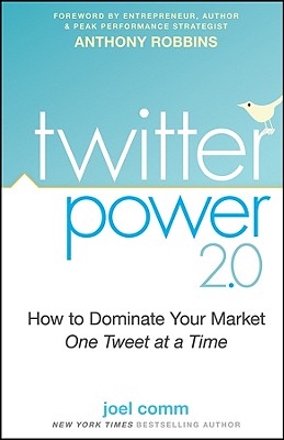 Twitter Power 2.0: How to Dominate Your Market One Tweet at a Time - Comm, Joel, and Robbins, Anthony (Foreword by)