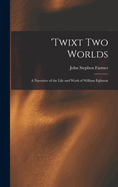 'Twixt two Worlds: A Narrative of the Life and Work of William Eglinton