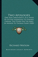 Two Apologies: One For Christianity, In A Series Of Letters Addressed To Edward Gibson; The Other For The Bible In Answer To Thomas Paine (1820)
