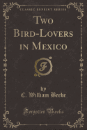 Two Bird-Lovers in Mexico (Classic Reprint)