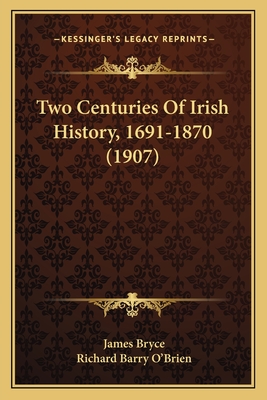 Two Centuries Of Irish History, 1691-1870 (1907) - Bryce, James (Introduction by), and O'Brien, Richard Barry (Editor)