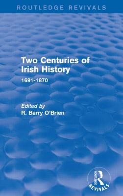 Two Centuries of Irish History (Routledge Revivals): 1691-1870 - O'Brien, R Barry (Editor)
