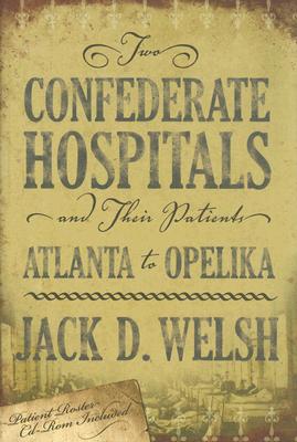 Two Confederate Hospitals and Their Patients: Atlanta to Opelika - Welsh, Jack D