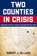 Two Counties in Crisis: Measuring Political Change in Reconstruction Texas Volume 8