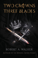 Two Crowns, Three Blades: An Arthurian Fantasy Medieval Adventure