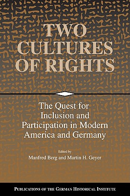 Two Cultures of Rights: The Quest for Inclusion and Participation in Modern America and Germany - Berg, Manfred (Editor), and Geyer, Martin H. (Editor)