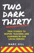 Two Dark Thirty: True stories to inspire teaching and learning in our local heroes