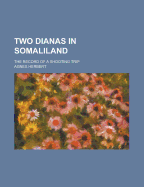 Two Dianas in Somaliland; The Record of a Shooting Trip