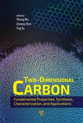 Two-Dimensional Carbon: Fundamental Properties, Synthesis, Characterization, and Applications - Yihong, Wu (Editor), and Zexiang, Shen (Editor), and Ting, Yu (Editor)