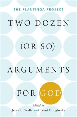 Two Dozen (or So) Arguments for God: The Plantinga Project - Walls, Jerry (Editor), and Dougherty, Trent (Editor)