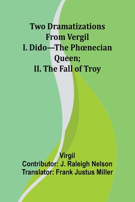 Two Dramatizations from Vergil: I. Dido-the Phoenecian Queen; II. The Fall of Troy - Virgil, and Justus Miller, Frank (Translated by)