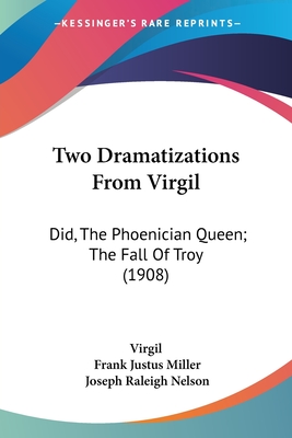 Two Dramatizations From Virgil: Did, The Phoenician Queen; The Fall Of Troy (1908) - Virgil, and Miller, Frank Justus (Editor), and Nelson, Joseph Raleigh