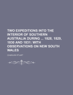 Two Expeditions Into the Interior of Southern Australia During ... 1828, 1829, 1830 and 1831: With Observations on New South Wales