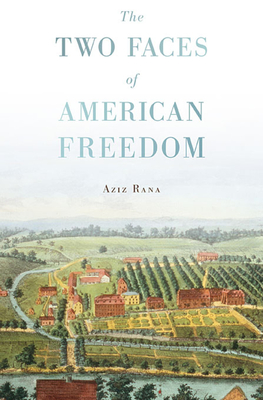 Two Faces of American Freedom - Rana, Aziz