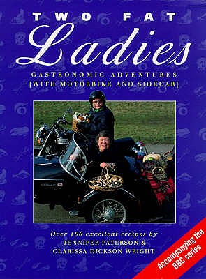 Two Fat Ladies: Gastronomic Adventures (with Motorbike and Sidecar) - Wright, Clarissa Dickson, and Paterson, Jennifer