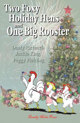 Two Foxy Holiday Hens and One Big Rooster - Richards, Dusty, and King, Jackie, GUI, and Fielding, Peggy