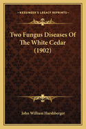 Two Fungus Diseases Of The White Cedar (1902)