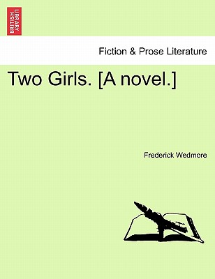 Two Girls. [A Novel.] Vol. II - Wedmore, Frederick