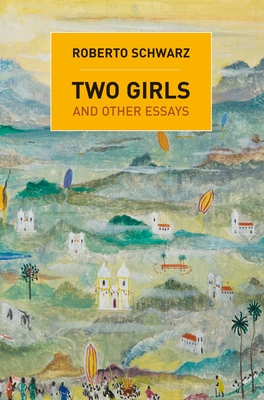 Two Girls: And Other Essays - Schwarz, Roberto, and Mulhern, Francis (Introduction by)