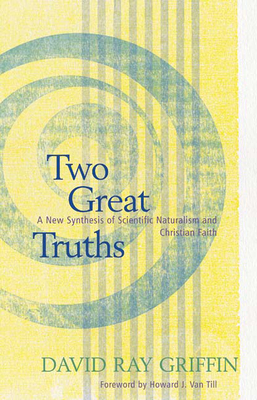 Two Great Truths: A New Synthesis of Scientific Naturalism and Christian Faith - Griffin, David Ray