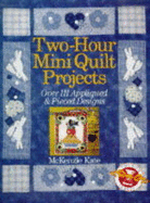 Two-Hour Mini Quilt Projects: Over 111 Appliqued and Piced Designs - McKenzie, Kate, and Kate, McKenzie