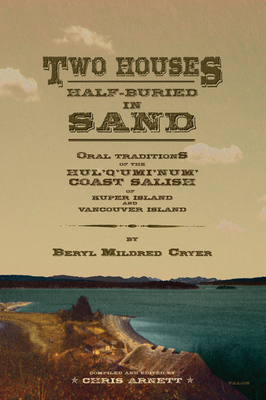 Two Houses Half-Buried in Sand: Oral Traditions of the Hul'q'umi'num' Coast Salish of Kuper Island and Vancouver Island - Arnett, Chris (Editor), and Cryer, Beryl Mildred