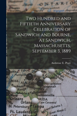 Two Hundred and Fiftieth Anniversary Celebration of Sandwich and Bourne, at Sandwich, Massachusetts, September 3, 1889 - Pratt, Ambrose E