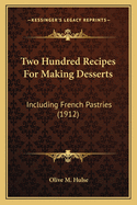 Two Hundred Recipes for Making Desserts: Including French Pastries (1912)