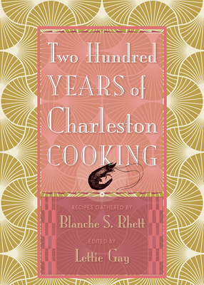 Two Hundred Years of Charleston Cooking - Rhett, Blanche S (Compiled by), and Gay, Lettie (Editor), and Woodward, Helen (Introduction by)